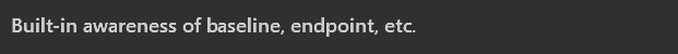 Built-in awareness of baseline, endpoint, etc.